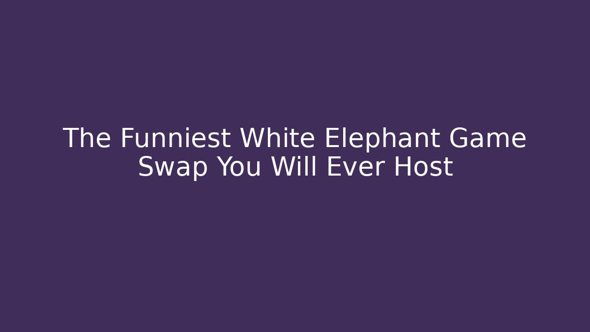 The Funniest White Elephant Game Swap You Will Ever Host
