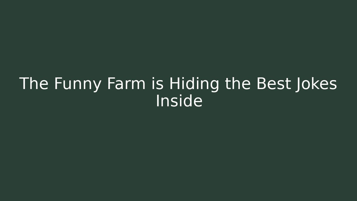 The Funny Farm is Hiding the Best Jokes Inside
