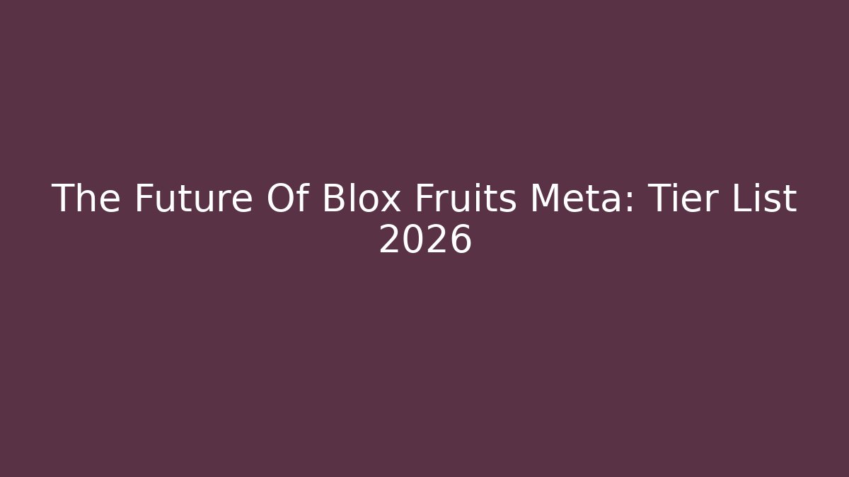 The Future Of Blox Fruits Meta: Tier List 2026