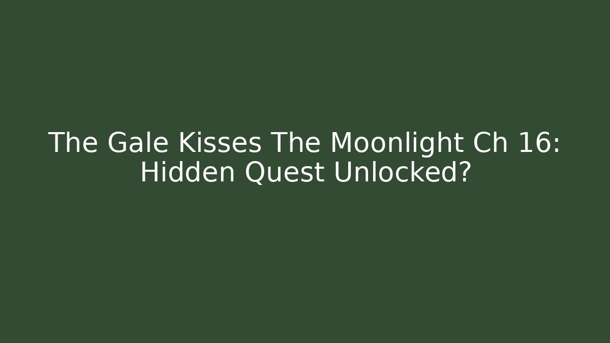 The Gale Kisses The Moonlight Ch 16: Hidden Quest Unlocked?