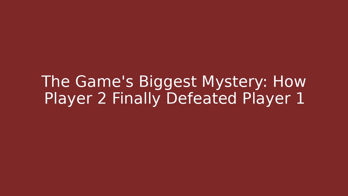 The Game's Biggest Mystery: How Player 2 Finally Defeated Player 1