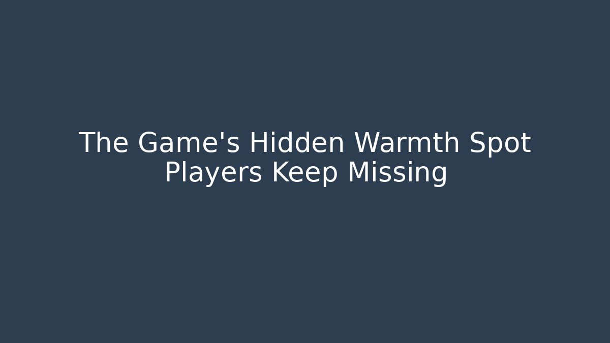 The Game's Hidden Warmth Spot Players Keep Missing