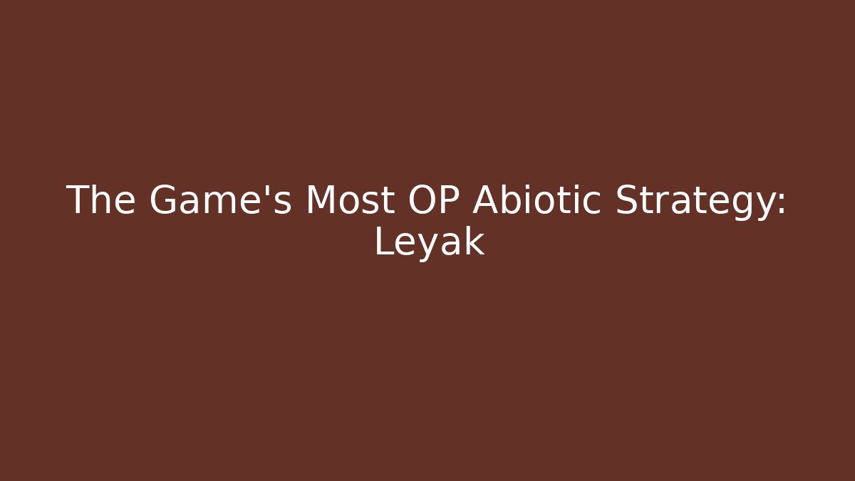 The Game's Most OP Abiotic Strategy: Leyak