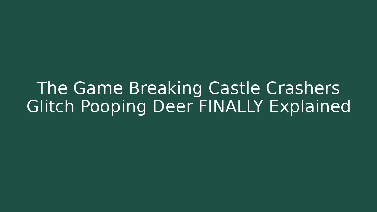 The Game Breaking Castle Crashers Glitch Pooping Deer FINALLY Explained