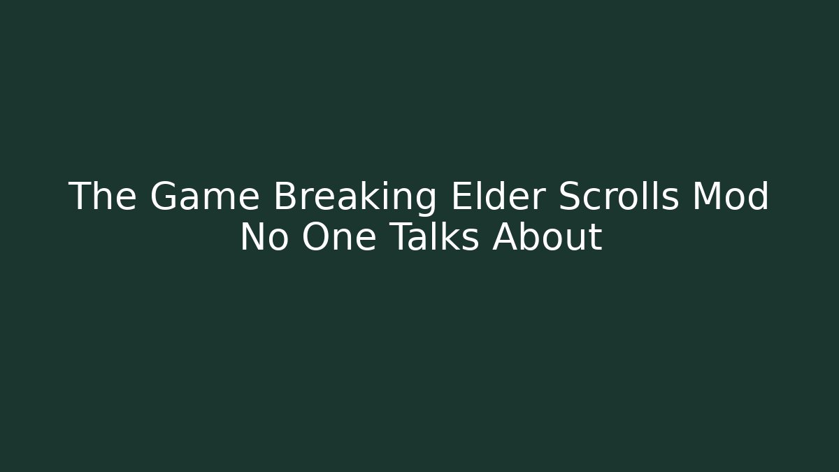 The Game Breaking Elder Scrolls Mod No One Talks About