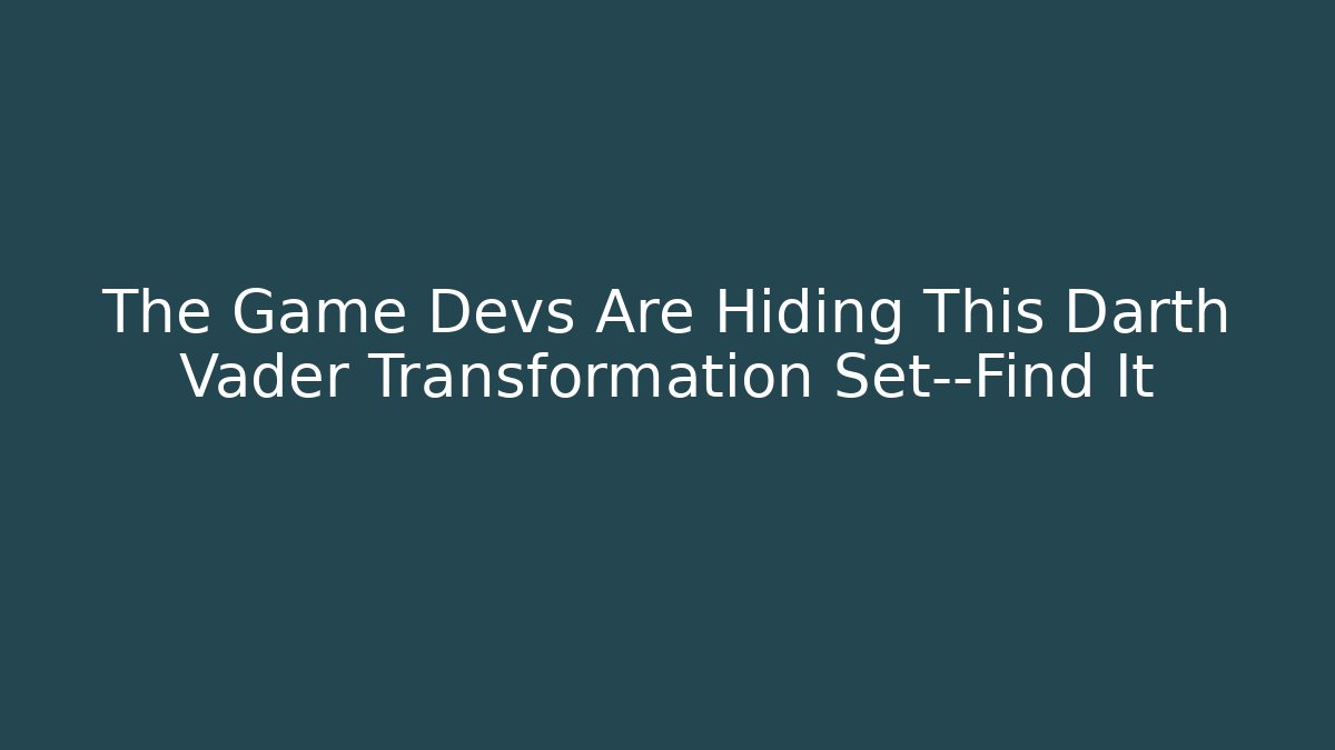 The Game Devs Are Hiding This Darth Vader Transformation Set—Find It
