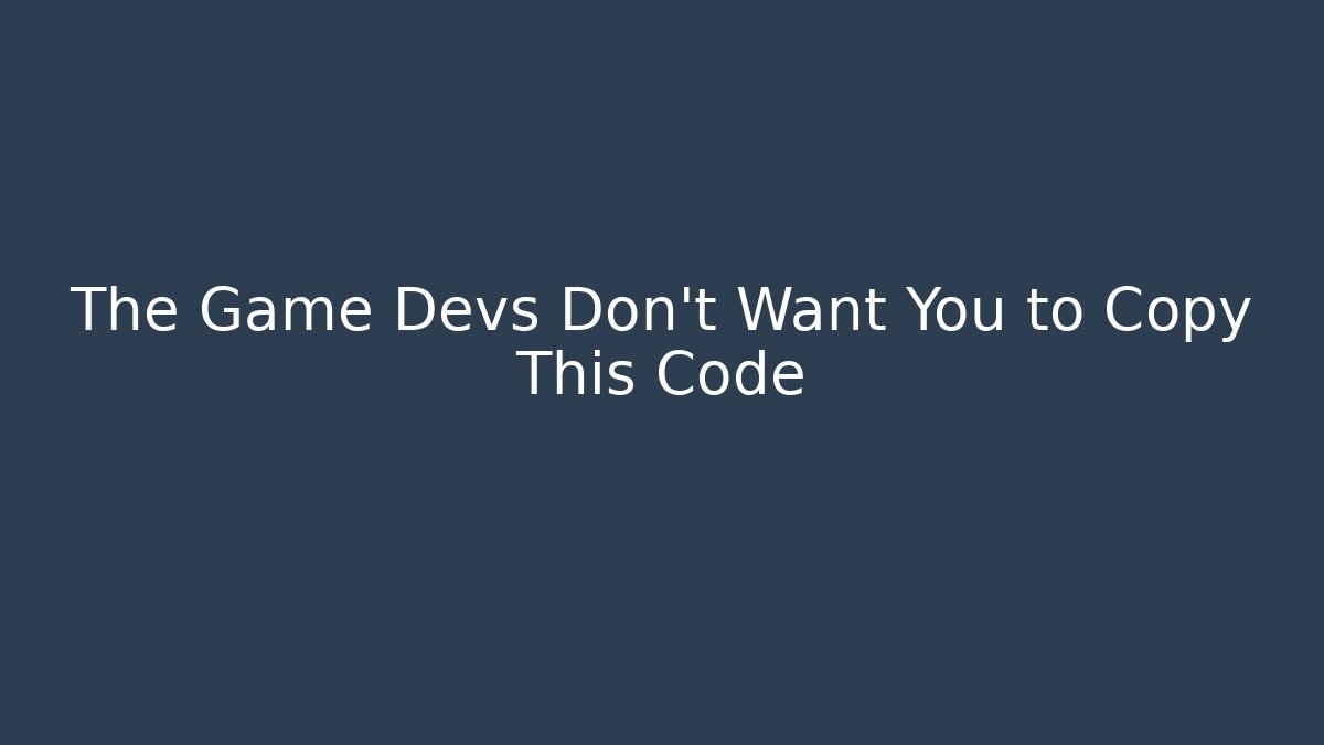 The Game Devs Don't Want You to Copy This Code