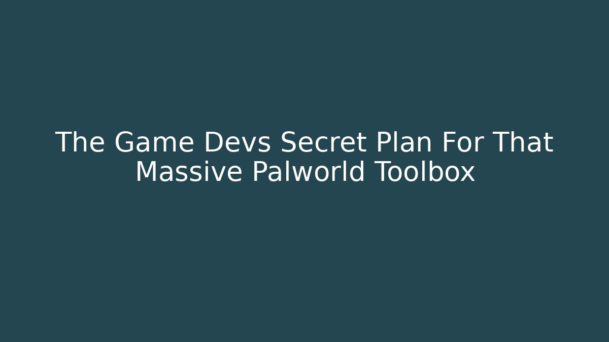 The Game Devs Secret Plan For That Massive Palworld Toolbox