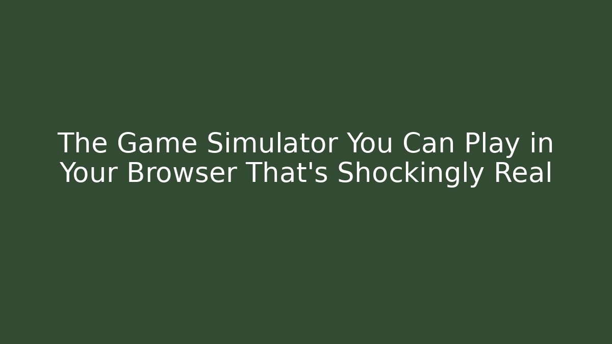 The Game Simulator You Can Play in Your Browser That's Shockingly Real - Boomer Naturals