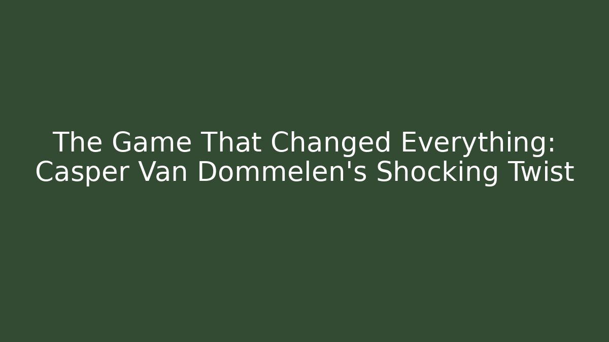 The Game That Changed Everything: Casper Van Dommelen's Shocking Twist - Boomer Naturals