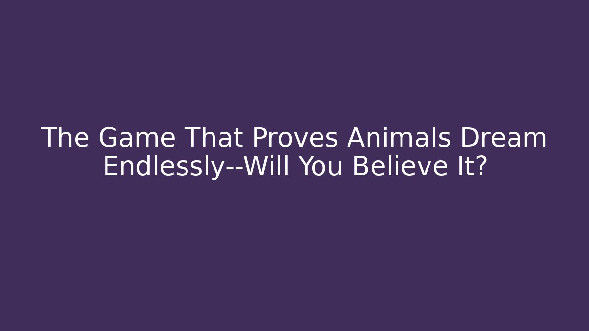 The Game That Proves Animals Dream Endlessly—Will You Believe It?