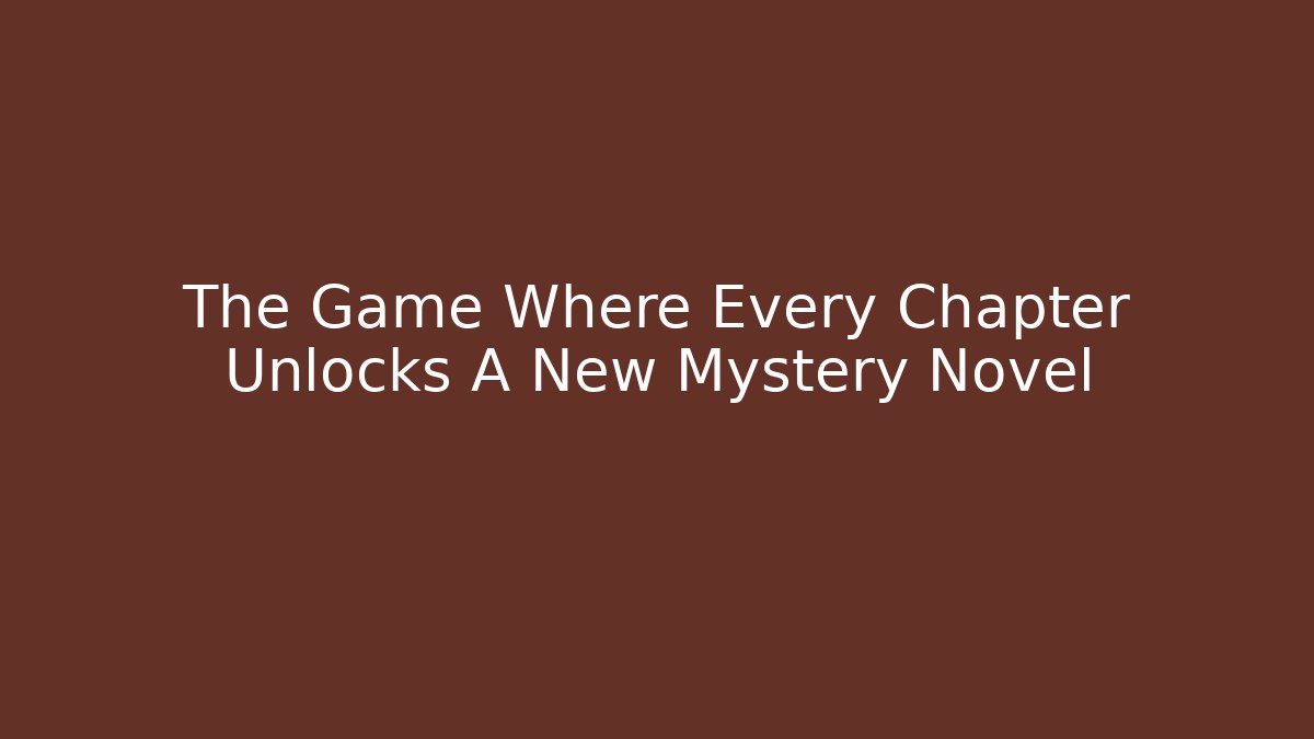 The Game Where Every Chapter Unlocks A New Mystery Novel