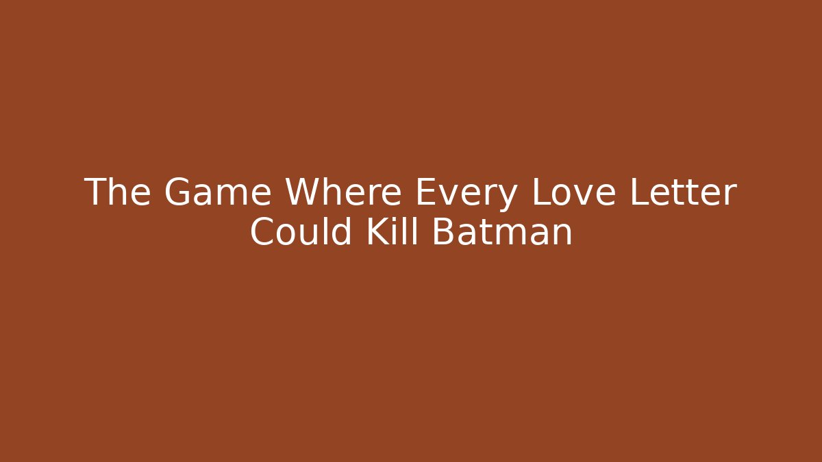 The Game Where Every Love Letter Could Kill Batman