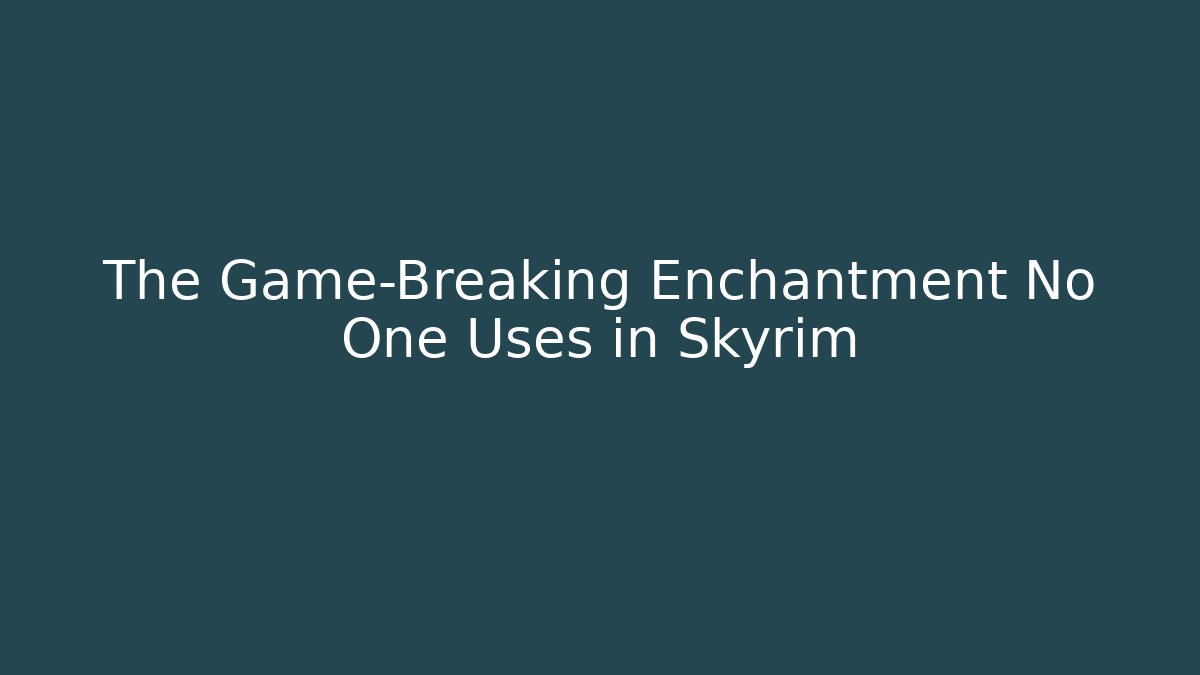 The Game-Breaking Enchantment No One Uses in Skyrim