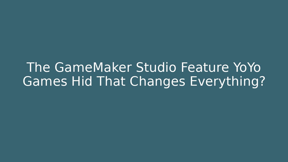 The GameMaker Studio Feature YoYo Games Hid That Changes Everything?