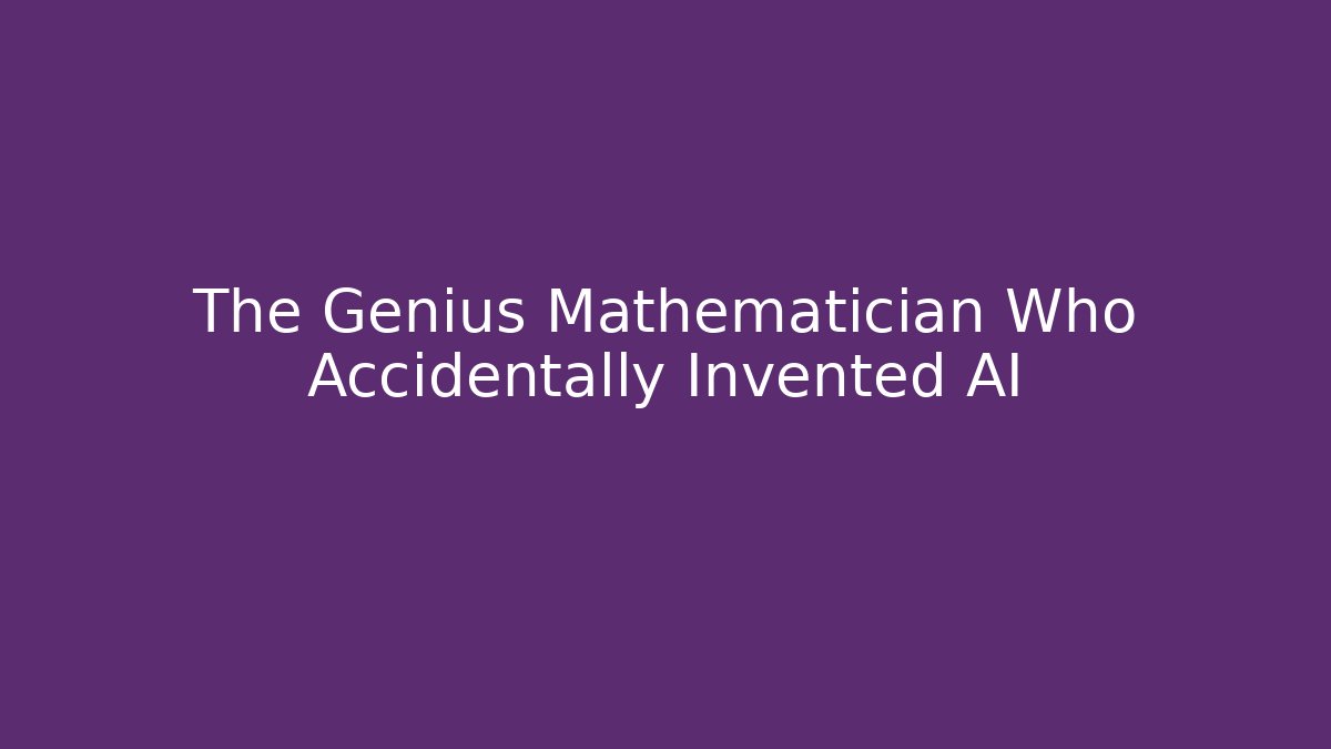 The Genius Mathematician Who Accidentally Invented AI - Boomer Naturals