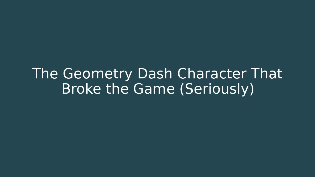The Geometry Dash Character That Broke the Game (Seriously) - Boomer Naturals