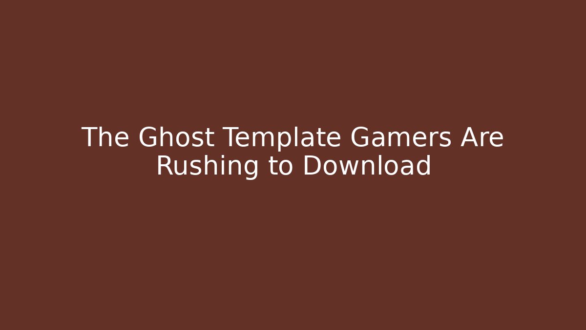 The Ghost Template Gamers Are Rushing to Download