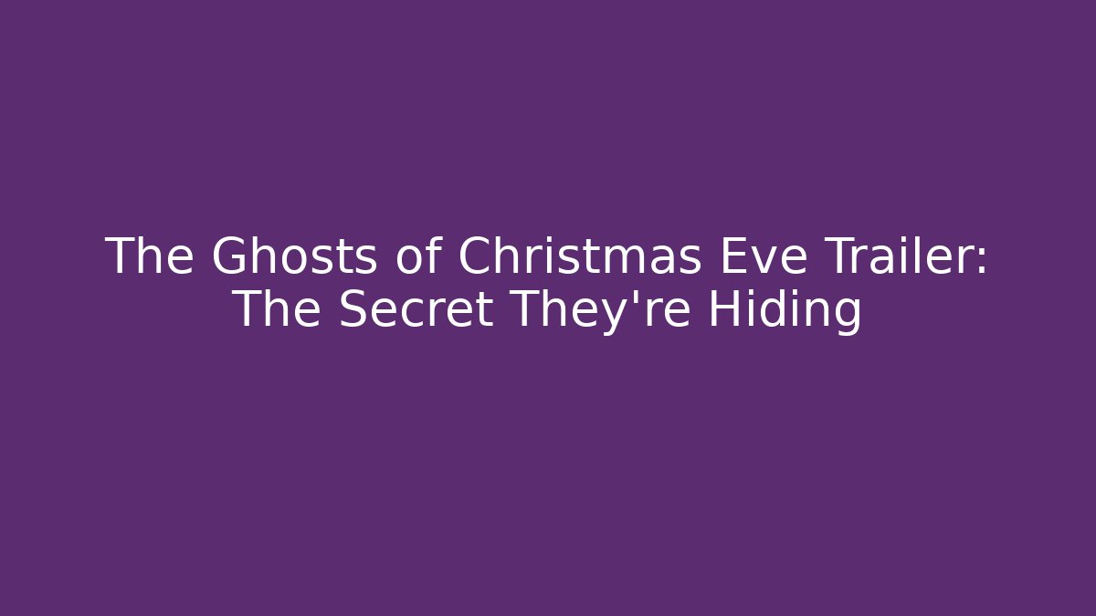 The Ghosts of Christmas Eve Trailer: The Secret They're Hiding