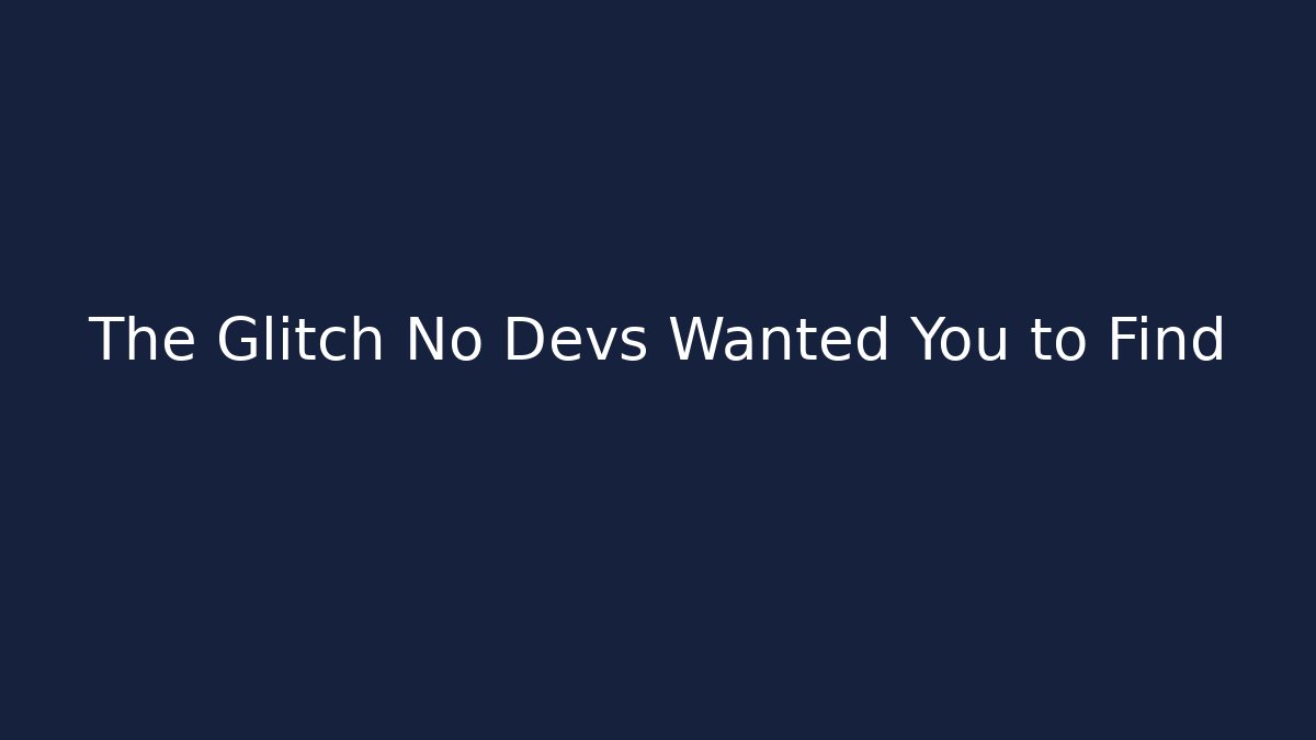 The Glitch No Devs Wanted You to Find