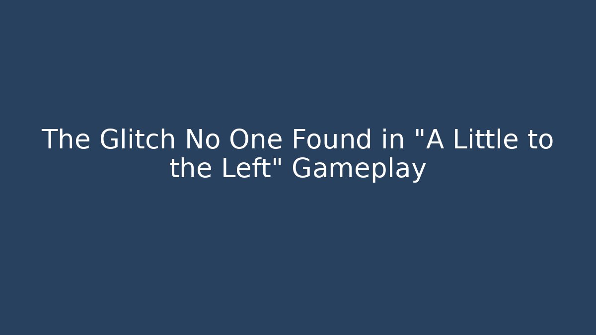 The Glitch No One Found in "A Little to the Left" Gameplay