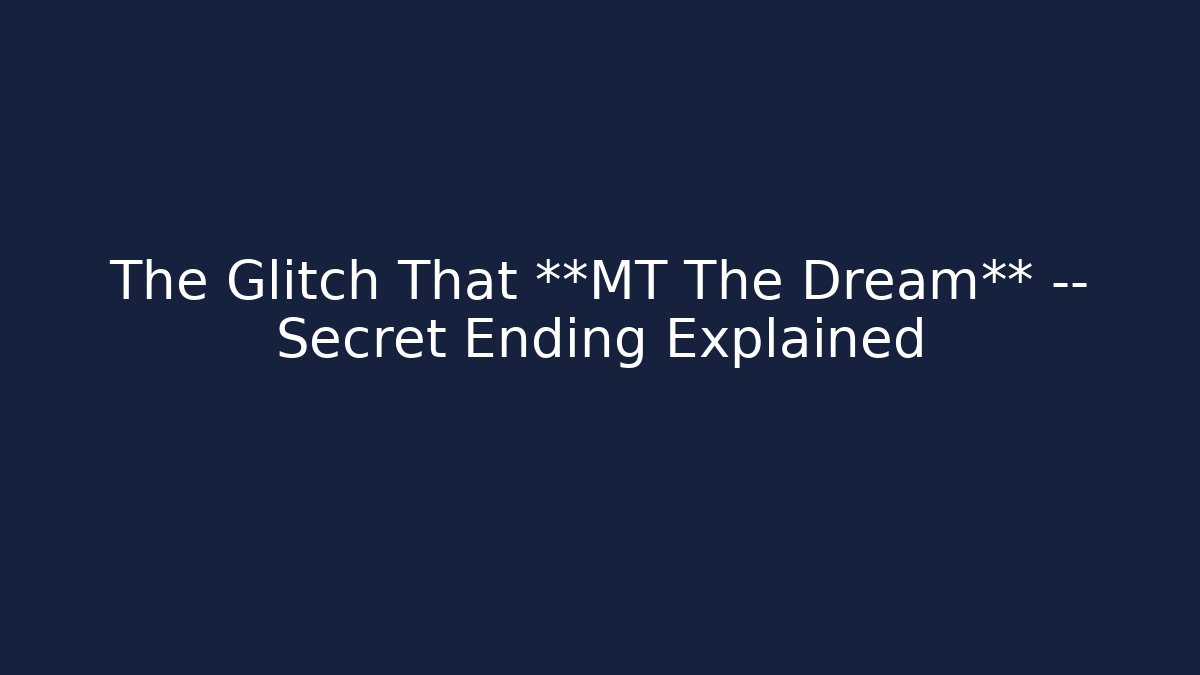 The Glitch That **MT The Dream** — Secret Ending Explained