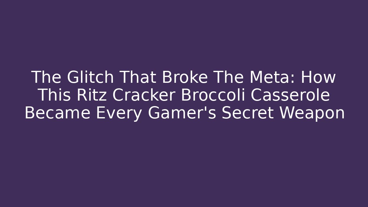 The Glitch That Broke The Meta: How This Ritz Cracker Broccoli Casserole Became Every Gamer's Secret Weapon