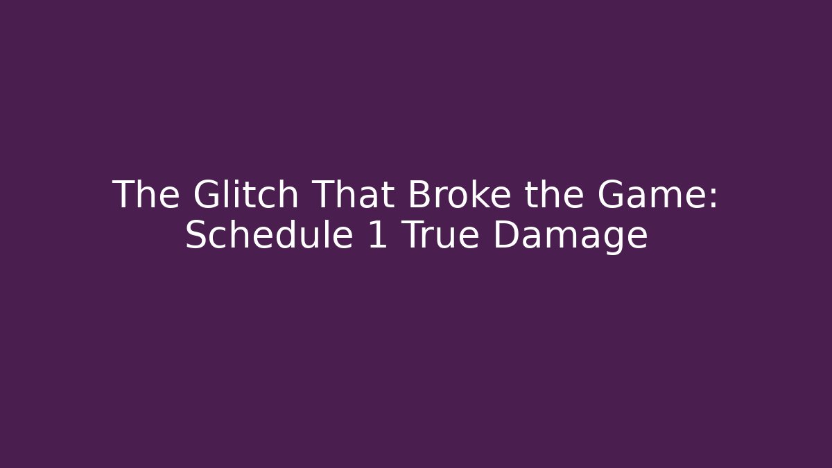 The Glitch That Broke the Game: Schedule 1 True Damage