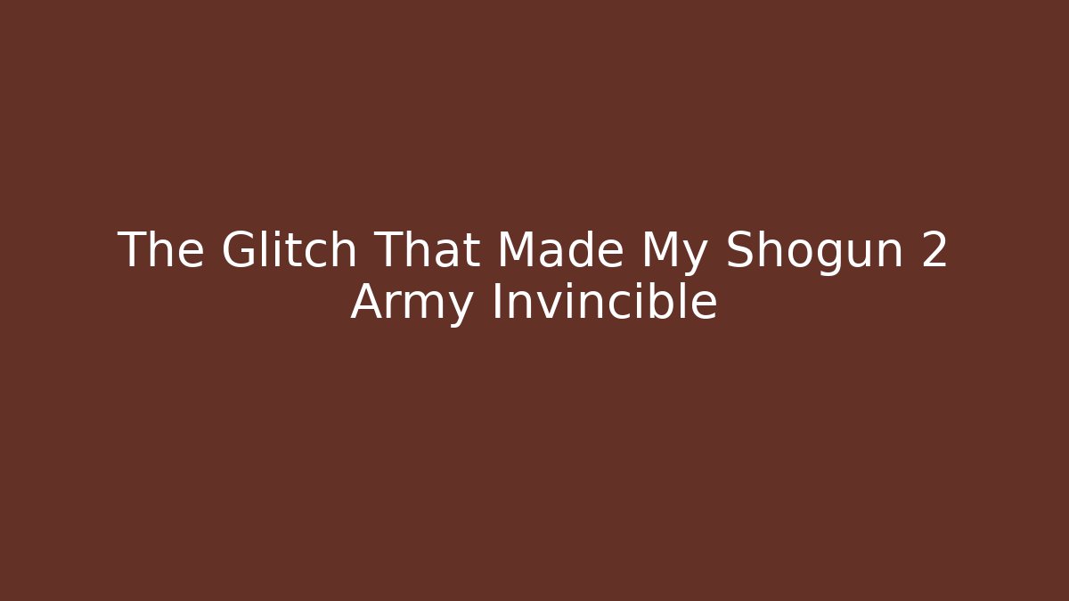 The Glitch That Made My Shogun 2 Army Invincible