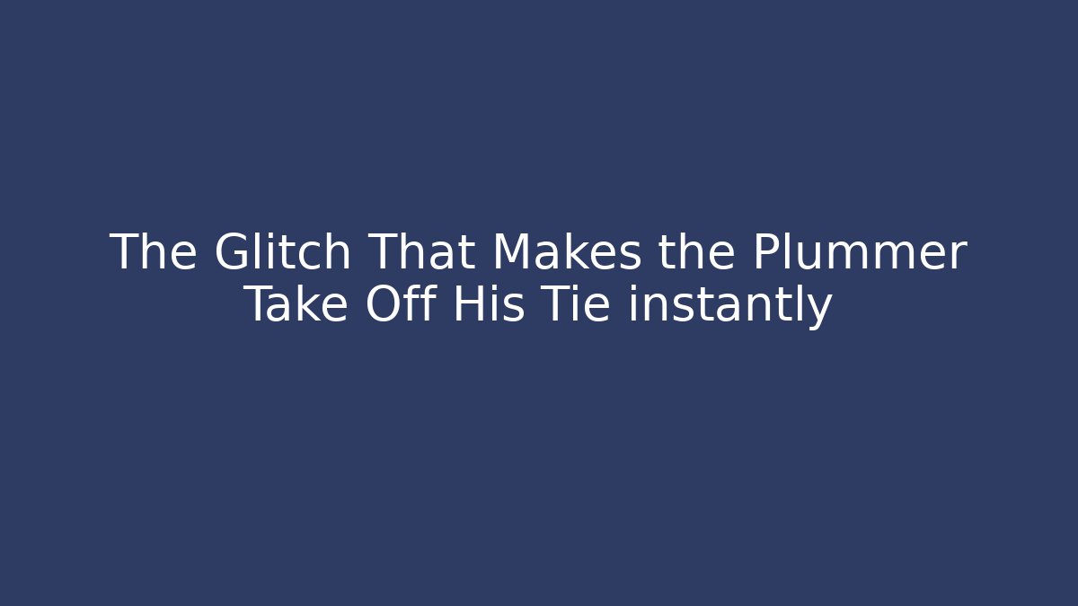 The Glitch That Makes the Plummer Take Off His Tie instantly - Boomer Naturals