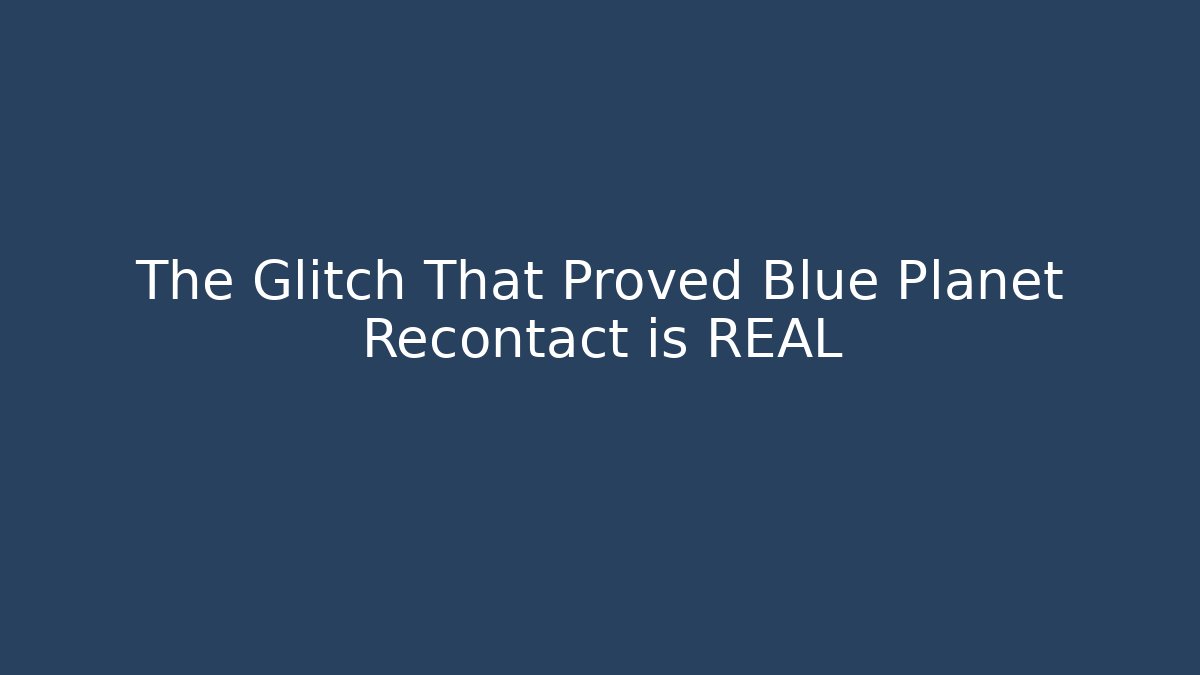 The Glitch That Proved Blue Planet Recontact is REAL - Boomer Naturals