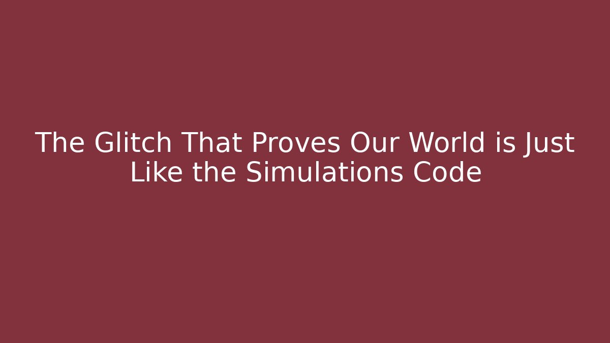 The Glitch That Proves Our World is Just Like the Simulations Code - Boomer Naturals