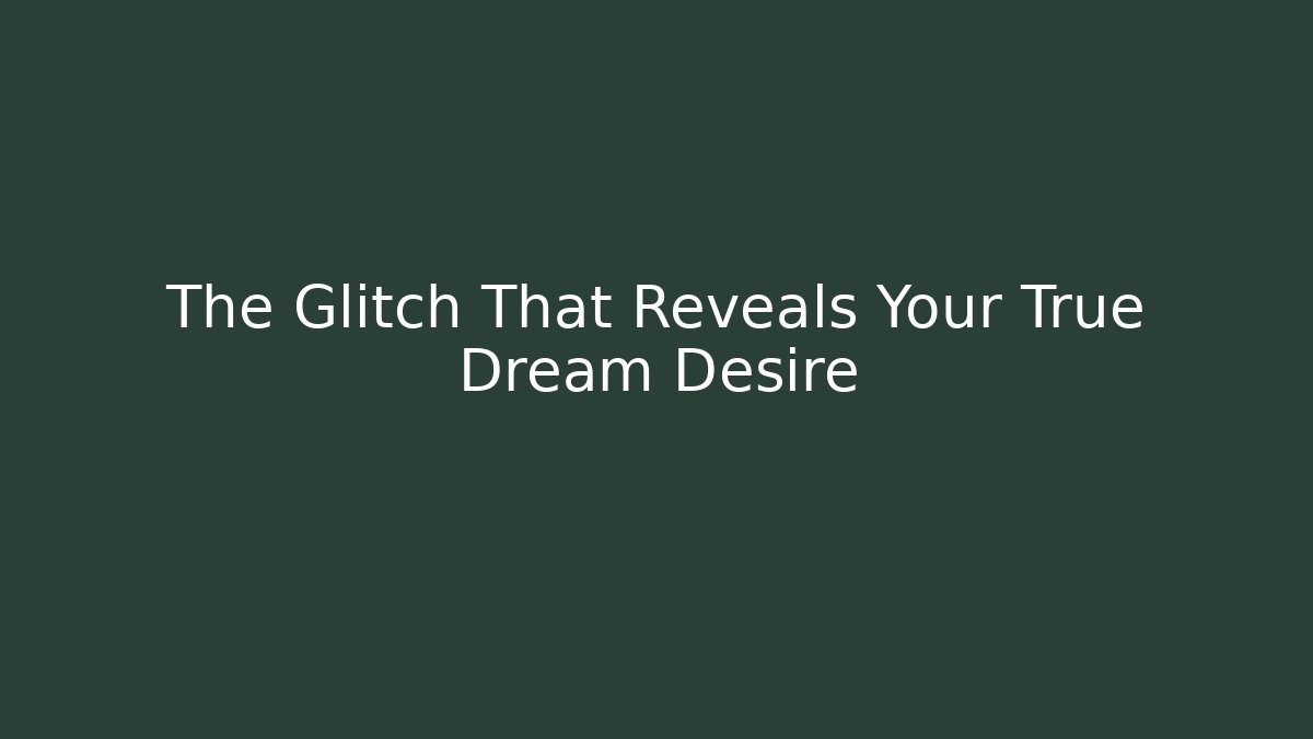 The Glitch That Reveals Your True Dream Desire - Boomer Naturals