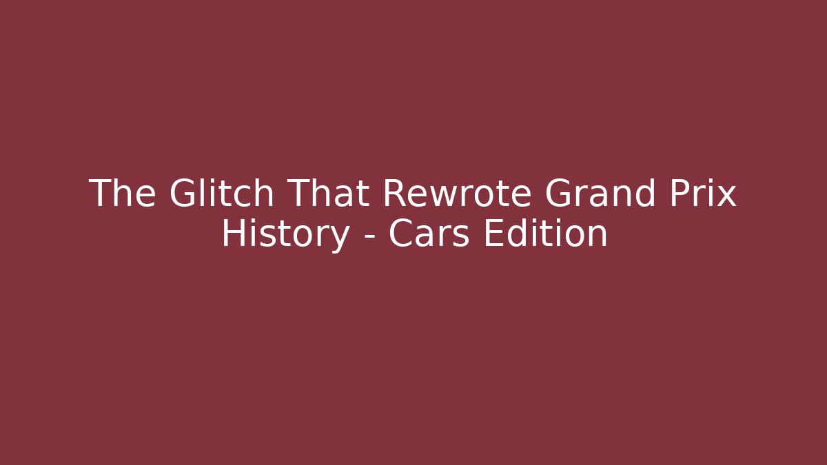 The Glitch That Rewrote Grand Prix History – Cars Edition