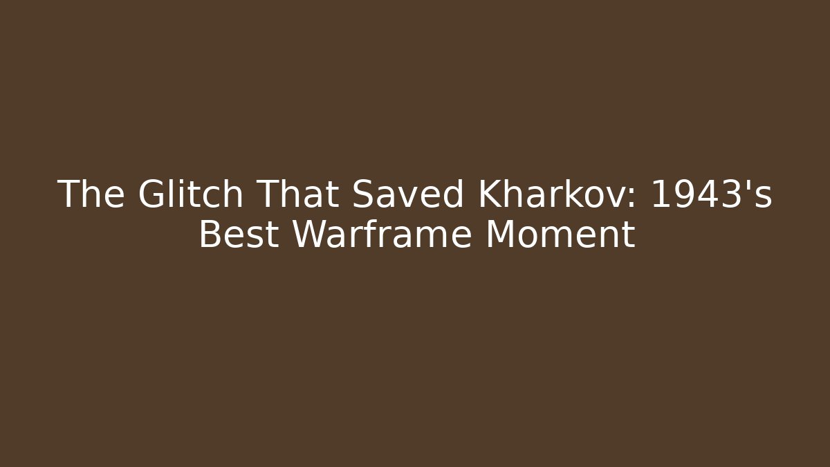 The Glitch That Saved Kharkov: 1943's Best Warframe Moment