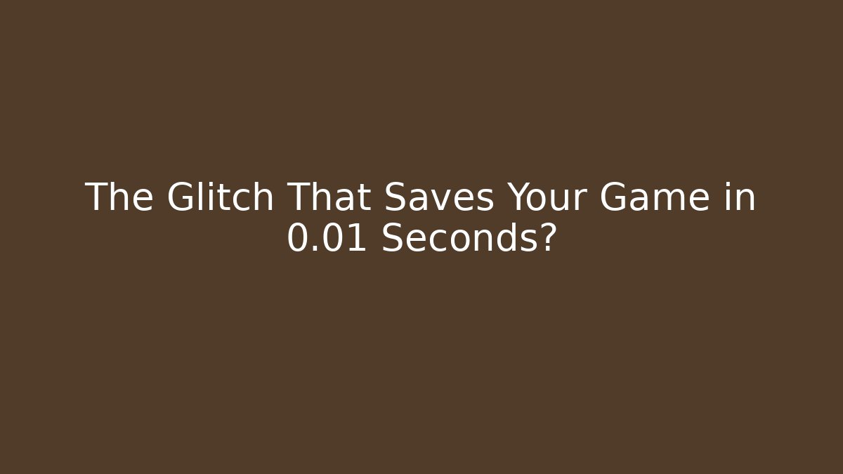 The Glitch That Saves Your Game in 0.01 Seconds?