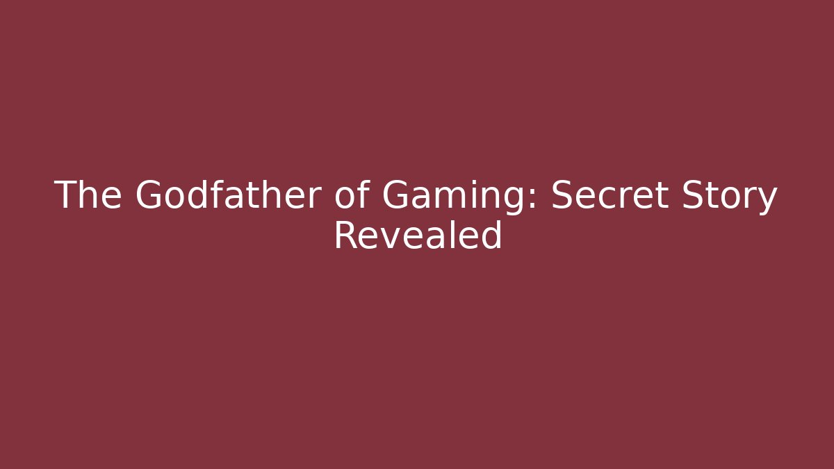 The Godfather of Gaming: Secret Story Revealed