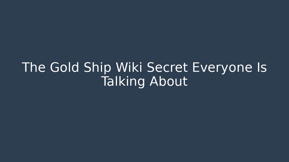The Gold Ship Wiki Secret Everyone Is Talking About
