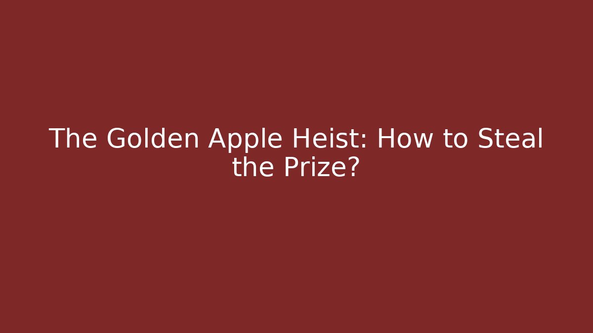 The Golden Apple Heist: How to Steal the Prize?