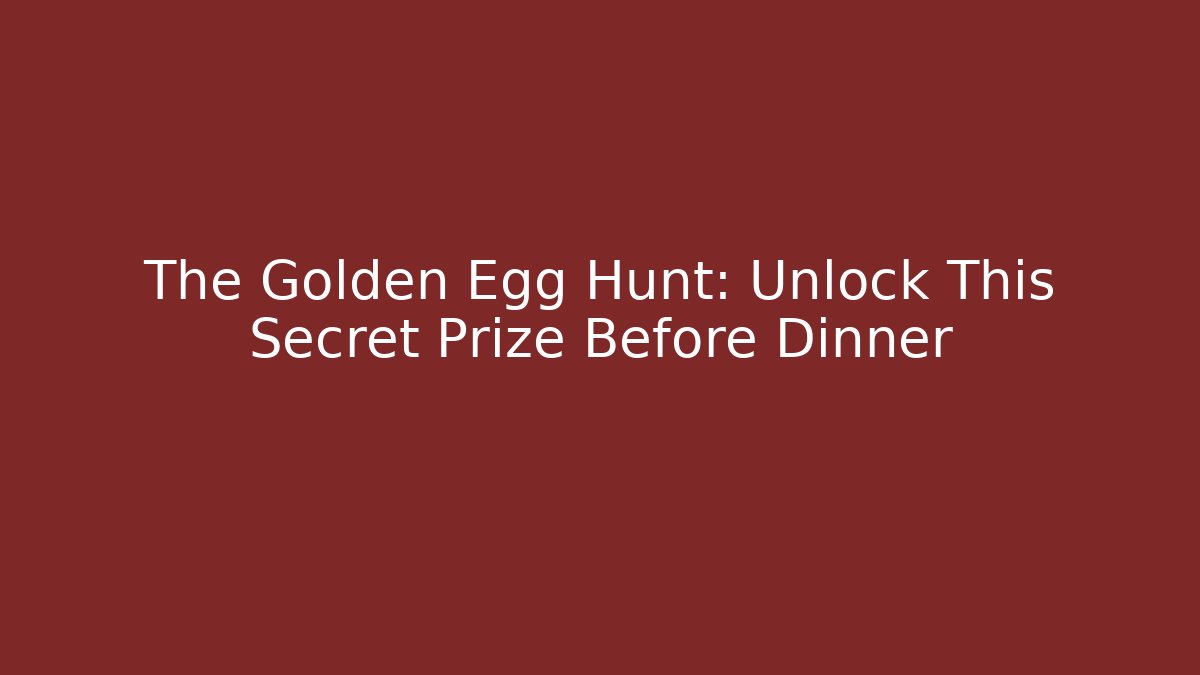 The Golden Egg Hunt: Unlock This Secret Prize Before Dinner