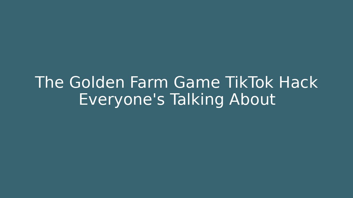 The Golden Farm Game TikTok Hack Everyone’s Talking About