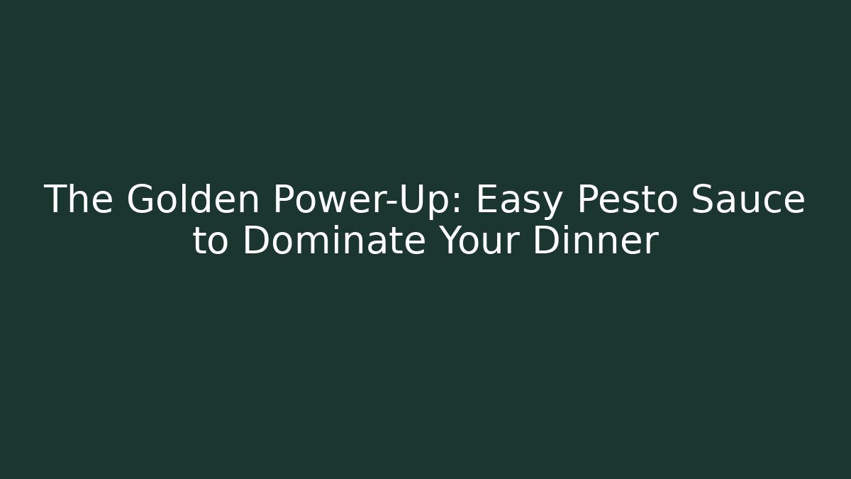 The Golden Power-Up: Easy Pesto Sauce to Dominate Your Dinner