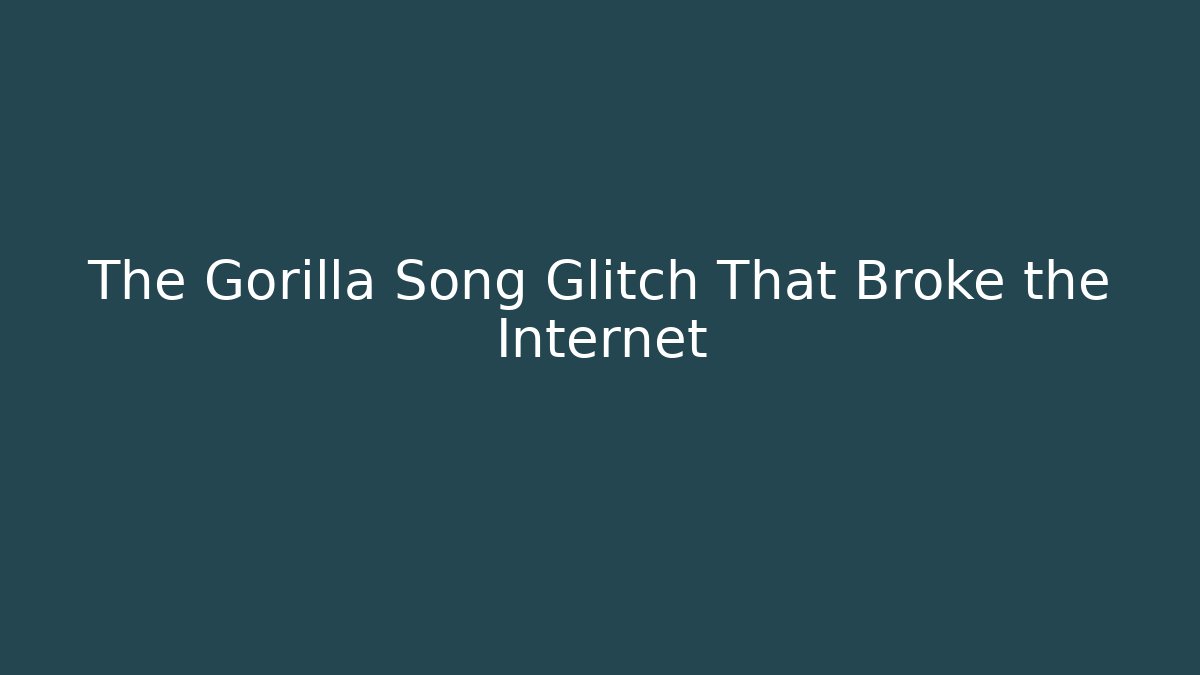 The Gorilla Song Glitch That Broke the Internet