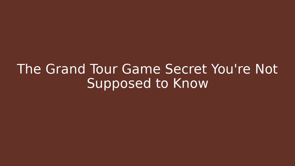 The Grand Tour Game Secret You're Not Supposed to Know