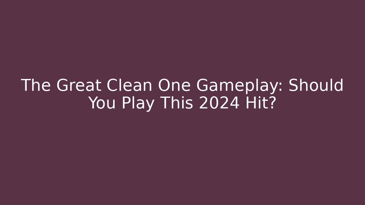 The Great Clean One Gameplay: Should You Play This 2024 Hit?