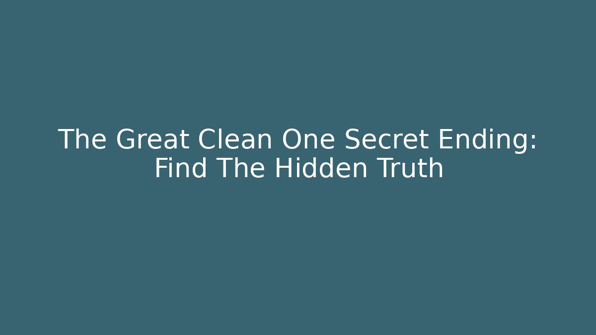The Great Clean One Secret Ending: Find The Hidden Truth