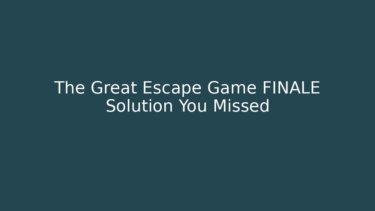 The Great Escape Game FINALE Solution You Missed