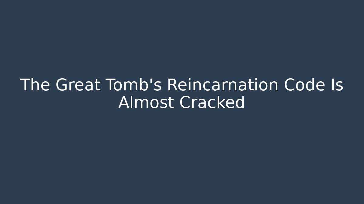 The Great Tomb's Reincarnation Code Is Almost Cracked
