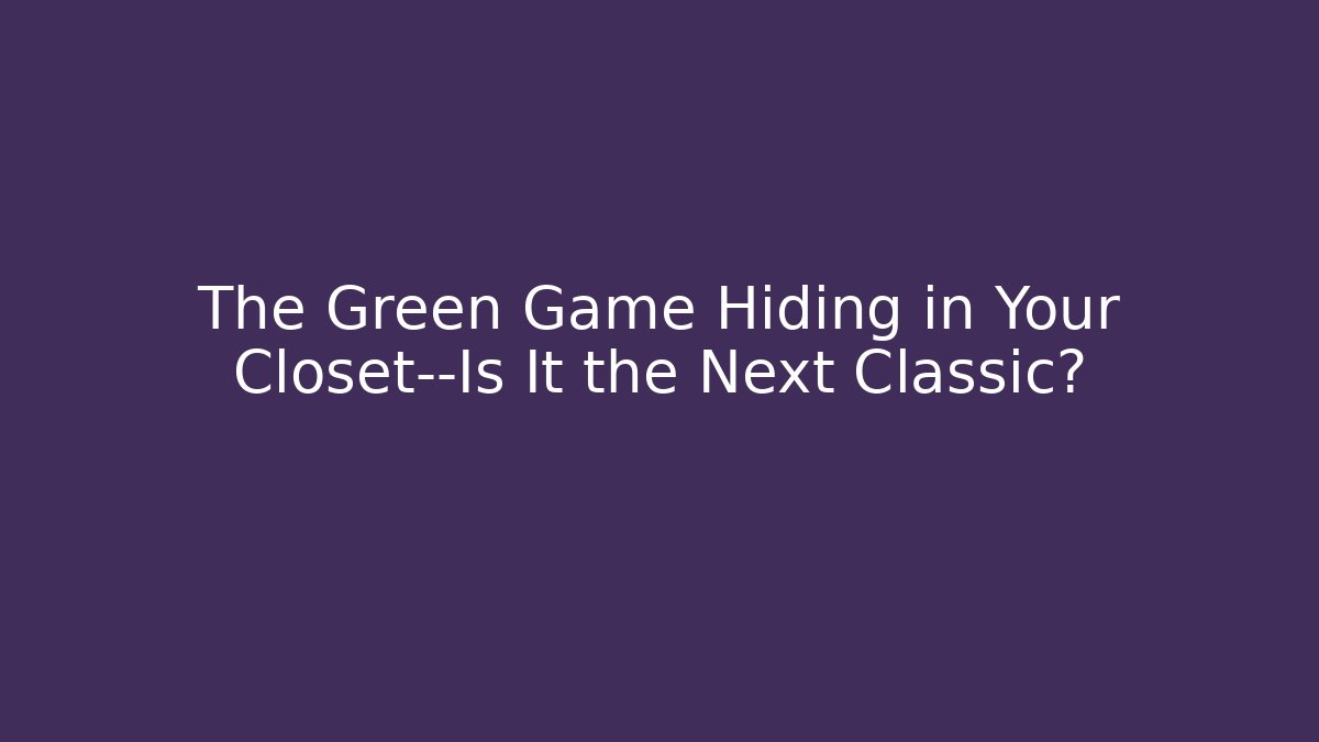 The Green Game Hiding in Your Closet—Is It the Next Classic?