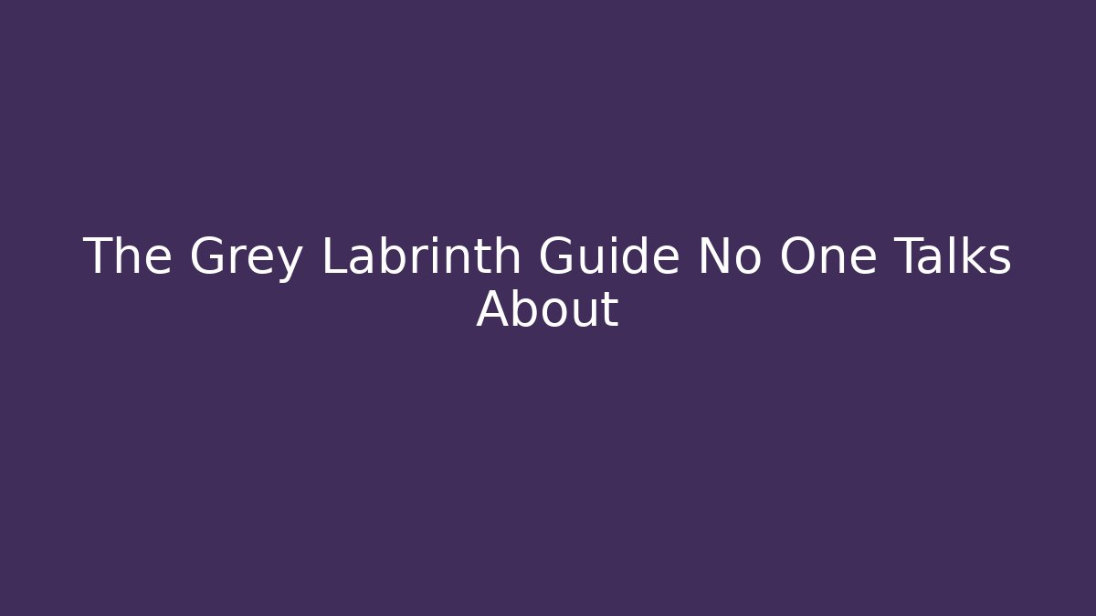 The Grey Labrinth Guide No One Talks About - Boomer Naturals